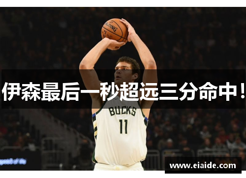 伊森最后一秒超远三分命中! 伊森最后一秒超远三分命中!