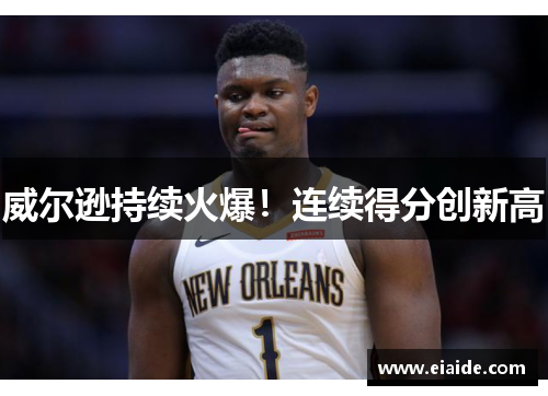 威尔逊持续火爆！连续得分创新高